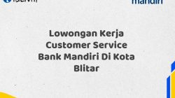 Lowongan Kerja Customer Service Bank Mandiri Di Kota Blitar Tahun 2025 (Daftar Sekarang)