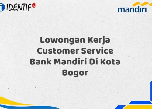 Lowongan Kerja Customer Service Bank Mandiri Di Kota Bogor Tahun 2025 (Apply Now)