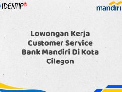 Lowongan Kerja Customer Service Bank Mandiri Di Kota Cilegon Tahun 2025 (Buruan Daftar Sekarang)