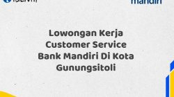 Lowongan Kerja Customer Service Bank Mandiri Di Kota Gunungsitoli Tahun 2025 (Segera Daftar Sebelum Terlambat)