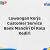 Lowongan Kerja Customer Service Bank Mandiri Di Kota Kediri Tahun 2025 (Segera Daftar Sebelum Terlambat)