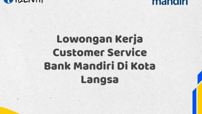 Lowongan Kerja Customer Service Bank Mandiri Di Kota Langsa Tahun 2025 (Resmi)