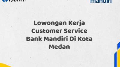 Lowongan Kerja Customer Service Bank Mandiri Di Kota Medan