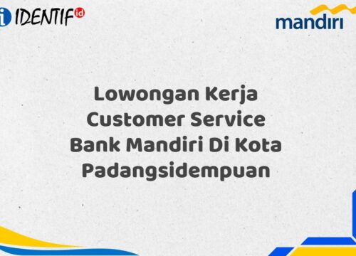 Lowongan Kerja Customer Service Bank Mandiri Di Kota Padangsidempuan Tahun 2025 (Buruan Daftar Sekarang)