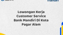 Lowongan Kerja Customer Service Bank Mandiri Di Kota Pagar Alam Tahun 2025 (Daftar Sekarang)