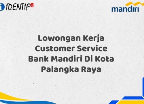 Lowongan Kerja Customer Service Bank Mandiri Di Kota Palangka Raya Tahun 2025 (Buruan Daftar Sekarang)
