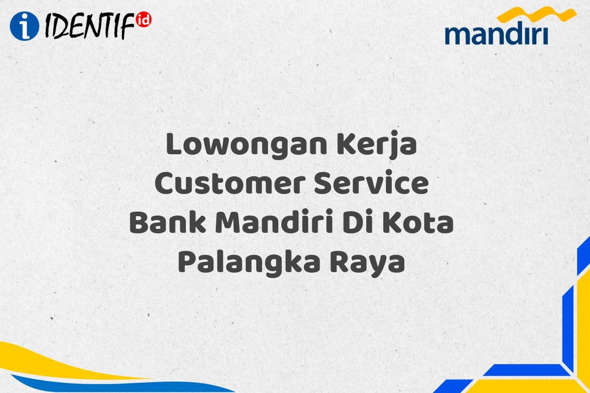 Lowongan Kerja Customer Service Bank Mandiri Di Kota Palangka Raya