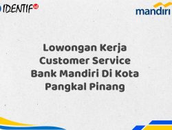 Lowongan Kerja Customer Service Bank Mandiri Di Kota Pangkal Pinang Tahun 2025 (Daftar Sekarang)