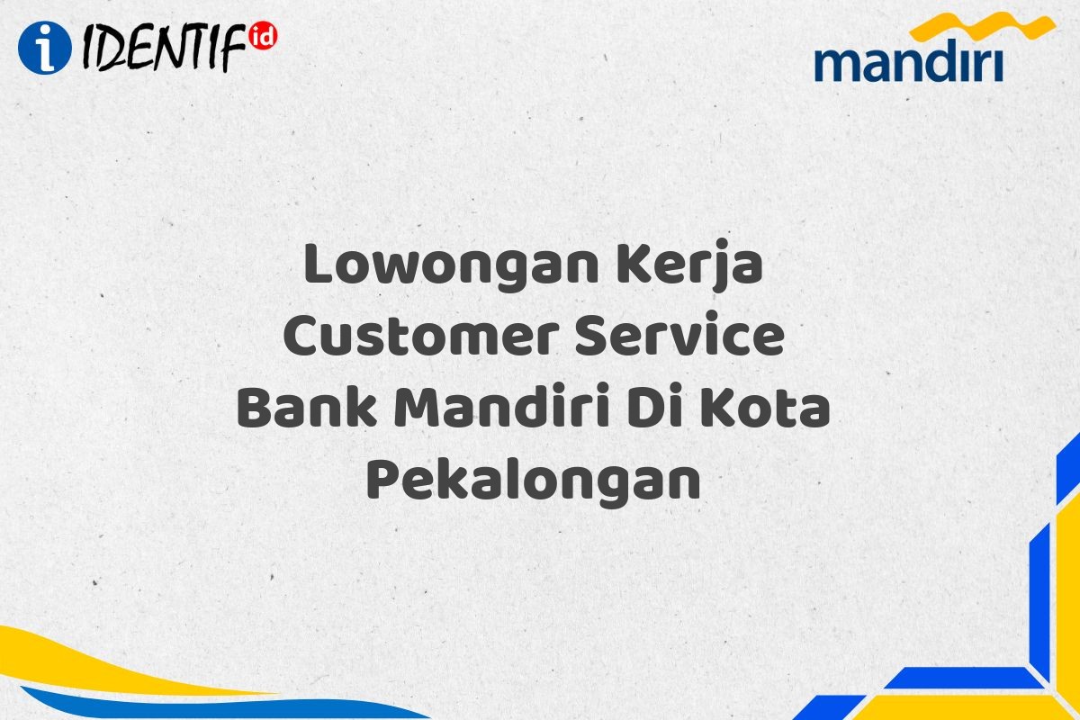 Lowongan Kerja Customer Service Bank Mandiri Di Kota Pekalongan