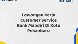 Lowongan Kerja Customer Service Bank Mandiri Di Kota Pekanbaru Tahun 2025 (Buruan Daftar Sekarang)