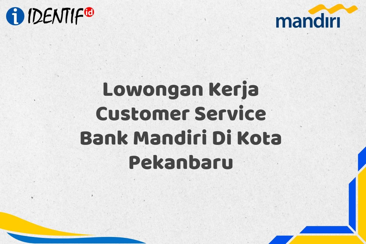 Lowongan Kerja Customer Service Bank Mandiri Di Kota Pekanbaru