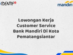 Lowongan Kerja Customer Service Bank Mandiri Di Kota Pematangsiantar Tahun 2025 (Segera Daftar Sebelum Terlambat)