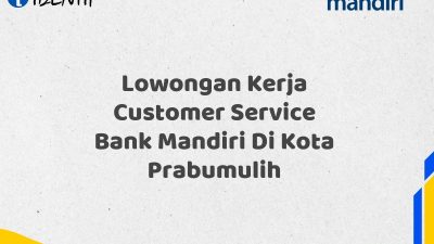 Lowongan Kerja Customer Service Bank Mandiri Di Kota Prabumulih Tahun 2025 (Resmi)