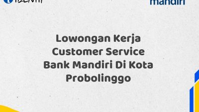 Lowongan Kerja Customer Service Bank Mandiri Di Kota Probolinggo Tahun 2025 (Lamar Sekarang)