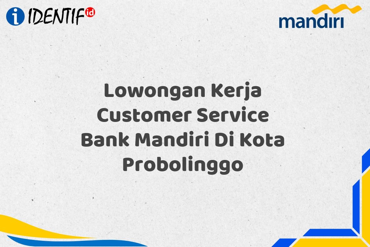 Lowongan Kerja Customer Service Bank Mandiri Di Kota Probolinggo
