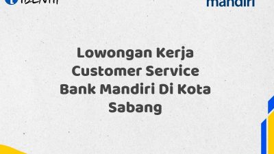 Lowongan Kerja Customer Service Bank Mandiri Di Kota Sabang