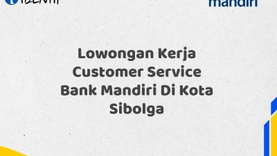 Lowongan Kerja Customer Service Bank Mandiri Di Kota Sibolga