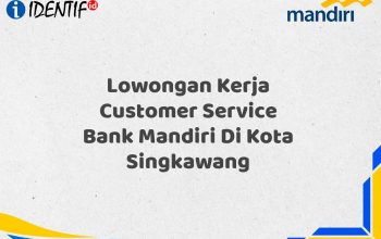 Lowongan Kerja Customer Service Bank Mandiri Di Kota Singkawang