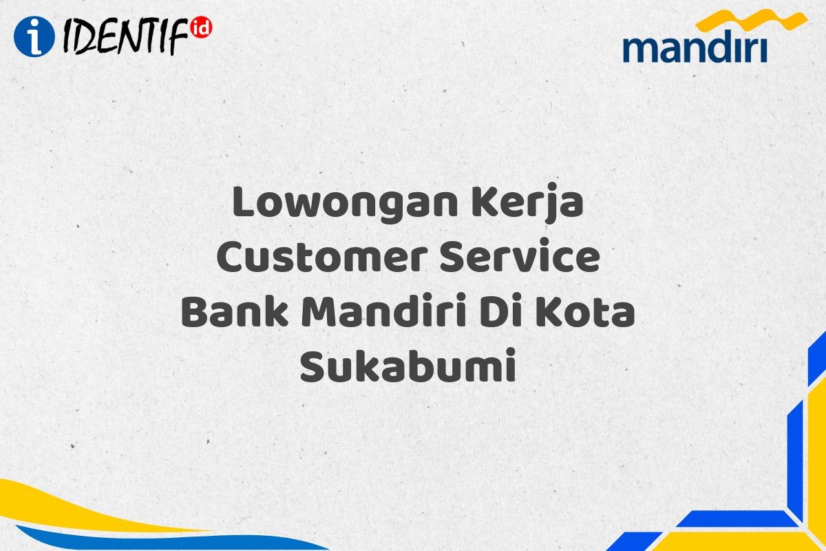 Lowongan Kerja Customer Service Bank Mandiri Di Kota Sukabumi