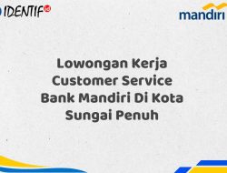 Lowongan Kerja Customer Service Bank Mandiri Di Kota Sungai Penuh Tahun 2025 (Buruan Daftar Sekarang)