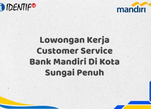 Lowongan Kerja Customer Service Bank Mandiri Di Kota Sungai Penuh Tahun 2025 (Buruan Daftar Sekarang)