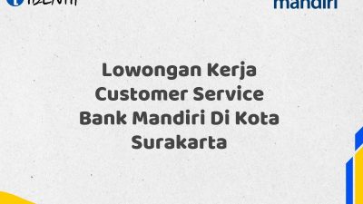 Lowongan Kerja Customer Service Bank Mandiri Di Kota Surakarta Tahun 2025 (Resmi)