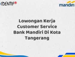 Lowongan Kerja Customer Service Bank Mandiri Di Kota Tangerang Tahun 2025 (Yang Wajib Anda Ketahui)