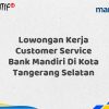 Lowongan Kerja Customer Service Bank Mandiri Di Kota Tangerang Selatan Tahun 2025