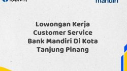 Lowongan Kerja Customer Service Bank Mandiri Di Kota Tanjung Pinang Tahun 2025 (Lamar Sekarang)