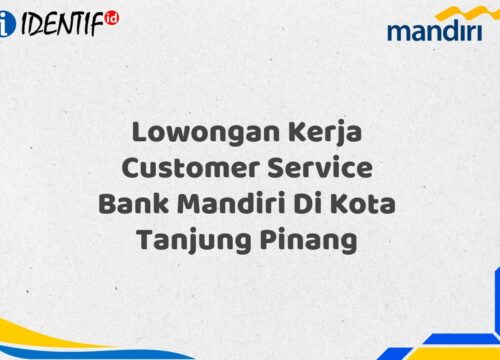 Lowongan Kerja Customer Service Bank Mandiri Di Kota Tanjung Pinang Tahun 2025 (Lamar Sekarang)
