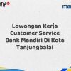 Lowongan Kerja Customer Service Bank Mandiri Di Kota Tanjungbalai Tahun 2025 (Segera Daftar Sebelum Terlambat)