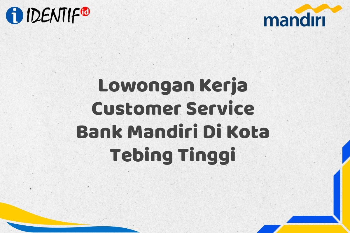 Lowongan Kerja Customer Service Bank Mandiri Di Kota Tebing Tinggi