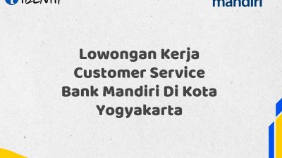 Lowongan Kerja Customer Service Bank Mandiri Di Kota Yogyakarta