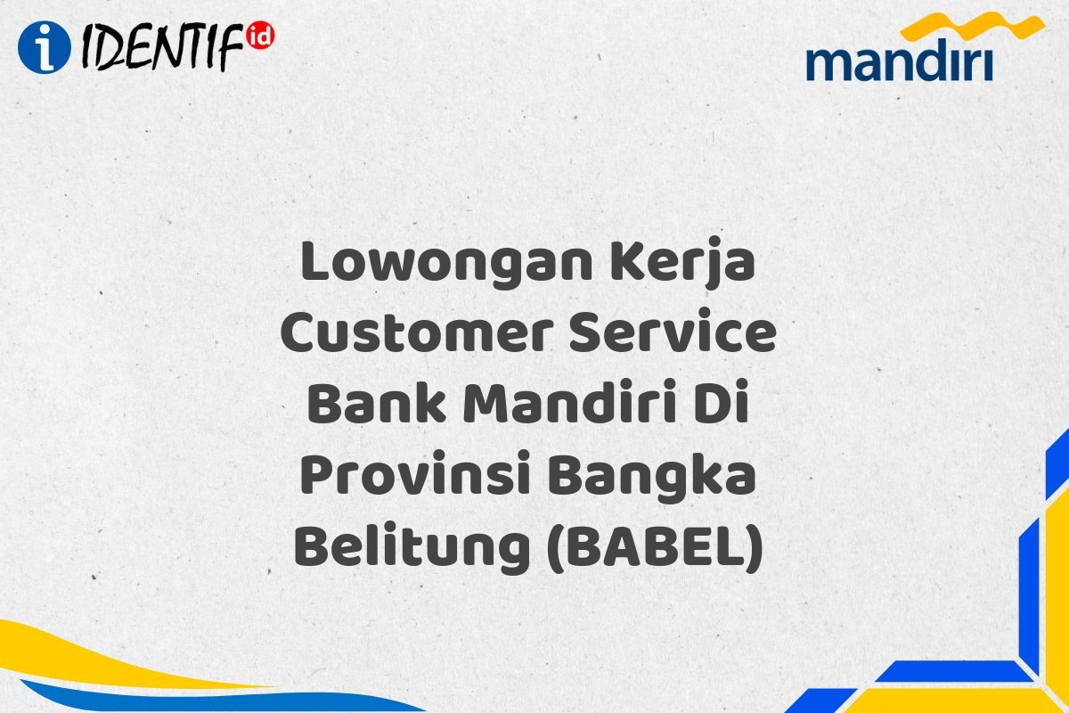 Lowongan Kerja Customer Service Bank Mandiri Di Provinsi Bangka Belitung (BABEL)