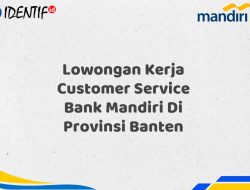 Lowongan Kerja Customer Service Bank Mandiri Di Provinsi Banten Tahun 2025 (Apply Now)