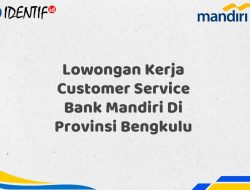 Lowongan Kerja Customer Service Bank Mandiri Di Provinsi Bengkulu Tahun 2025 (Yang Wajib Anda Ketahui)