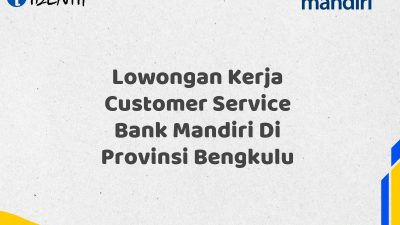 Lowongan Kerja Customer Service Bank Mandiri Di Provinsi Bengkulu