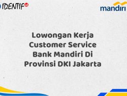 Lowongan Kerja Customer Service Bank Mandiri Di Provinsi DKI Jakarta Tahun 2025 (Yang Wajib Anda Ketahui)