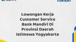 Lowongan Kerja Customer Service Bank Mandiri Di Provinsi Daerah Istimewa Yogyakarta Tahun 2025 (Ayo Daftar Sekarang)