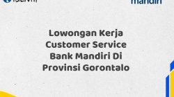 Lowongan Kerja Customer Service Bank Mandiri Di Provinsi Gorontalo Tahun 2025 (Apply Now)