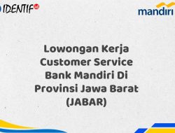 Lowongan Kerja Customer Service Bank Mandiri Di Provinsi Jawa Barat (JABAR) Tahun 2025 (Yang Wajib Anda Ketahui)