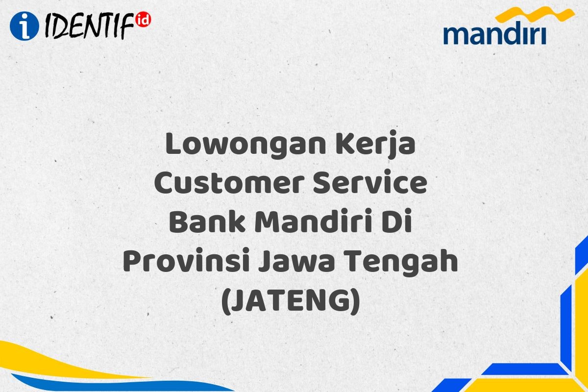 Lowongan Kerja Customer Service Bank Mandiri Di Provinsi Jawa Tengah (JATENG)