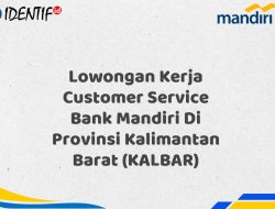 Lowongan Kerja Customer Service Bank Mandiri Di Provinsi Kalimantan Barat (KALBAR) Tahun 2025 5 Lowongan Kerja Customer Service Bank Mandiri Di Provinsi Kalimantan Barat (KALBAR) Tahun 2025