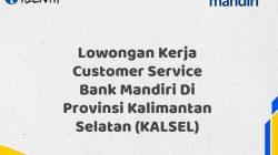 Lowongan Kerja Customer Service Bank Mandiri Di Provinsi Kalimantan Selatan (KALSEL)