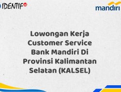 Lowongan Kerja Customer Service Bank Mandiri Di Provinsi Kalimantan Selatan (KALSEL) Tahun 2025 (Segera Daftar Sebelum Terlambat)