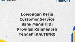 Lowongan Kerja Customer Service Bank Mandiri Di Provinsi Kalimantan Tengah (KALTENG)