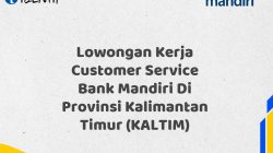 Lowongan Kerja Customer Service Bank Mandiri Di Provinsi Kalimantan Timur (KALTIM)
