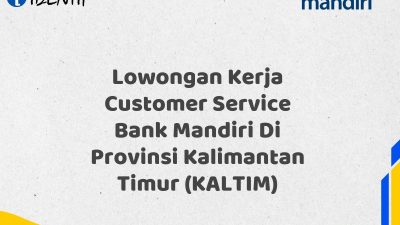 Lowongan Kerja Customer Service Bank Mandiri Di Provinsi Kalimantan Timur (KALTIM)
