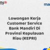 Lowongan Kerja Customer Service Bank Mandiri Di Provinsi Kepulauan Riau (KEPRI) Tahun 2025 (Segera Daftar Sebelum Terlambat)