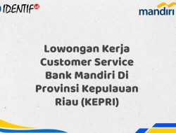 Lowongan Kerja Customer Service Bank Mandiri Di Provinsi Kepulauan Riau (KEPRI) Tahun 2025 (Segera Daftar Sebelum Terlambat)